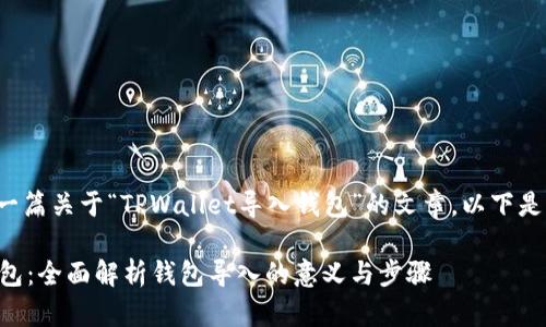 假设您正在创建一篇关于“TPWallet导入钱包”的文章，以下是相应内容的示例：

TPWallet导入钱包：全面解析钱包导入的意义与步骤