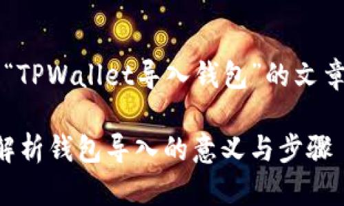 假设您正在创建一篇关于“TPWallet导入钱包”的文章，以下是相应内容的示例：

TPWallet导入钱包：全面解析钱包导入的意义与步骤