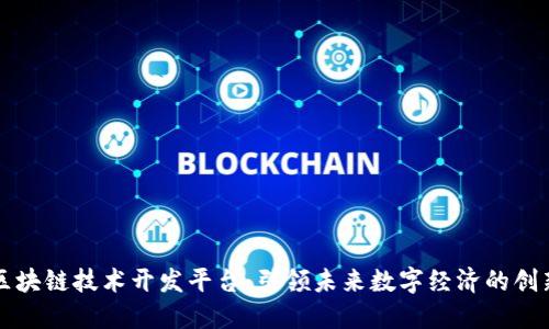 上海区块链技术开发平台：引领未来数字经济的创新力量