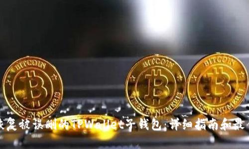 如何恢复被误删的TPWallet子钱包：详细指南和最佳实践