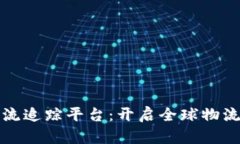 区块链国际物流追踪平台：开启全球物流透明化