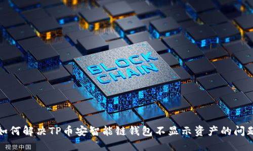 如何解决TP币安智能链钱包不显示资产的问题