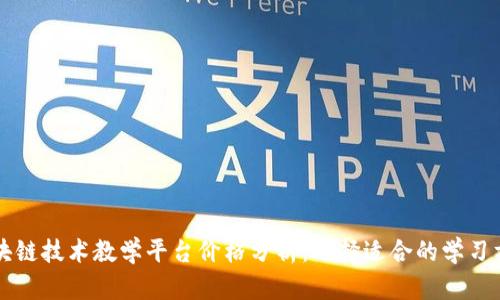 区块链技术教学平台价格分析：选择适合的学习方案
