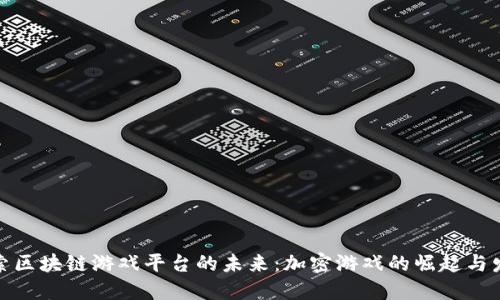 探索区块链游戏平台的未来：加密游戏的崛起与发展