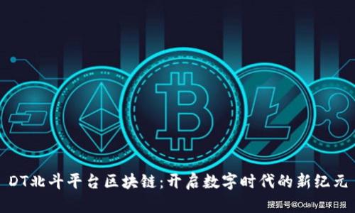 DT北斗平台区块链：开启数字时代的新纪元
