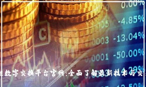 区块链数字交换平台官网：全面了解最新技术与交易资讯