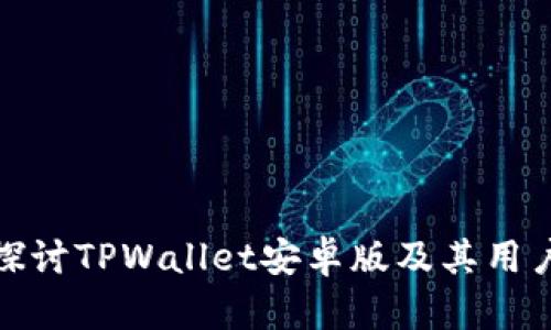 深入探讨TPWallet安卓版及其用户体验