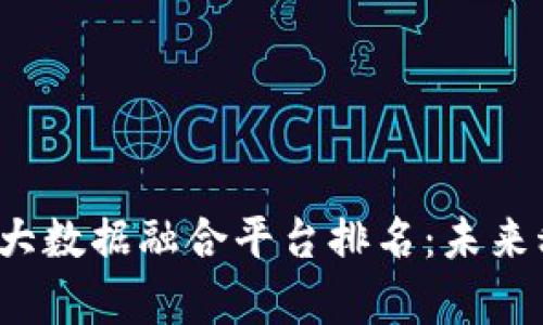 2023年区块链大数据融合平台排名：未来科技的前沿探索