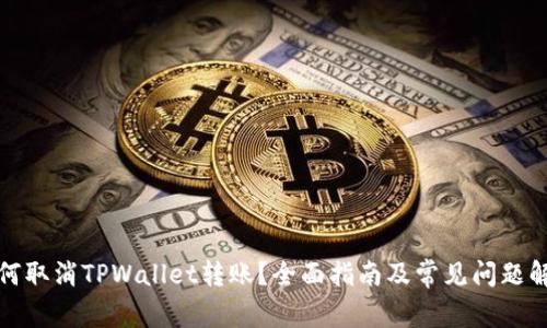 如何取消TPWallet转账？全面指南及常见问题解答
