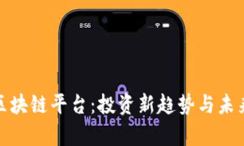 合投区块链平台：投资新趋势与未来前景