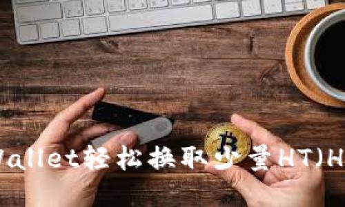 如何使用TPWallet轻松换取少量HT（Huobi Token）