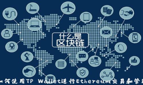 
如何使用TP Wallet进行Ethereum交易和管理