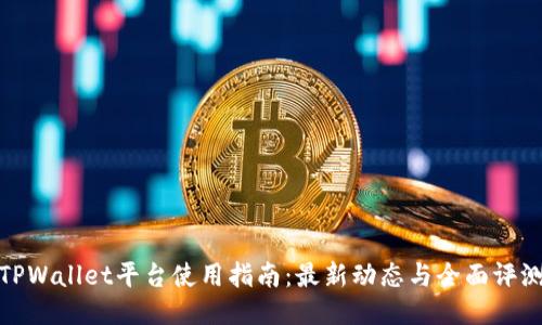 TPWallet平台使用指南：最新动态与全面评测