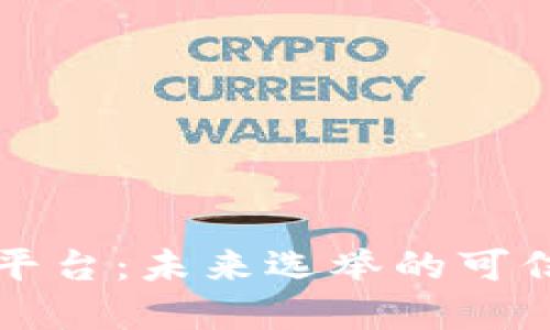 区块链投票平台：未来选举的可信赖解决方案