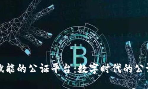 区块链赋能的公证平台：数字时代的公证新选择