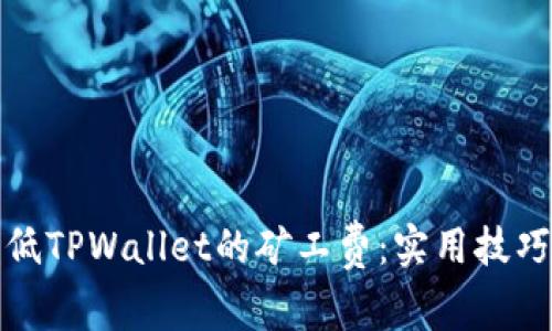 如何降低TPWallet的矿工费：实用技巧与策略