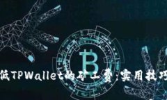 如何降低TPWallet的矿工费：实用技巧与策略