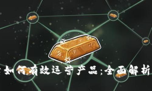 区块链平台如何有效运营产品：全面解析与实践指南