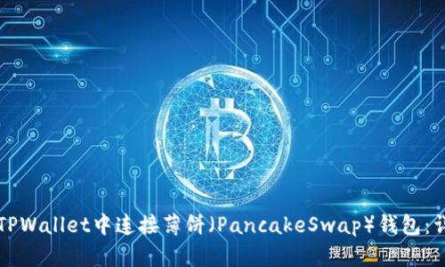 如何在TPWallet中连接薄饼（PancakeSwap）钱包：详细指南