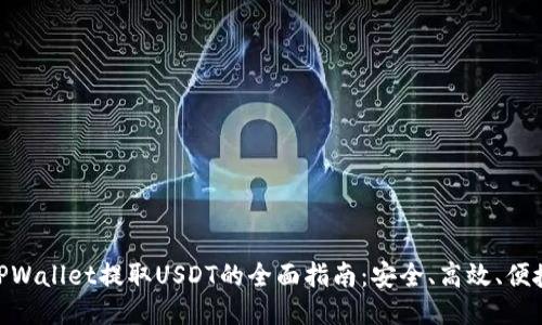 TPWallet提取USDT的全面指南：安全、高效、便捷