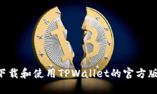 如何安全下载和使用TPWallet的官方版：用户指南