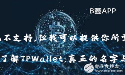 在这里标记不支持，但我可以提供你所需要的信息。

****: 深入了解TPWallet：真正的名字与功能解析