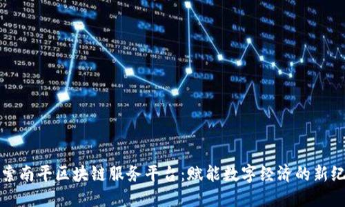 探索南平区块链服务平台：赋能数字经济的新纪元