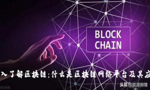 深入了解区块链：什么是区块链网络平台及其应用