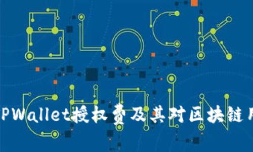 全面解析TPWallet授权费及其对区块链用户的影响