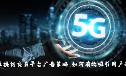 最佳区块链交易平台广告策略：如何有效吸引用户的目光