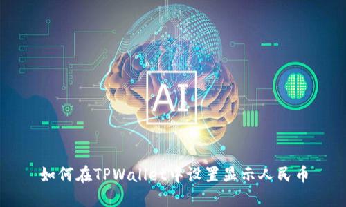 如何在TPWallet中设置显示人民币