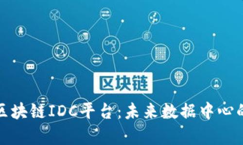 全面解析区块链IDC平台：未来数据中心的变革之路