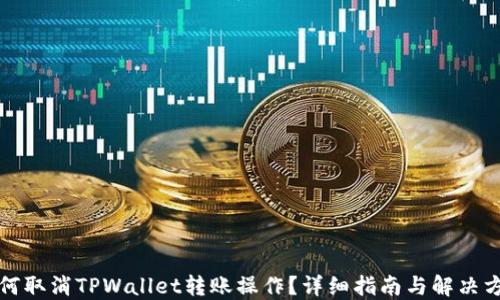 
如何取消TPWallet转账操作？详细指南与解决方案