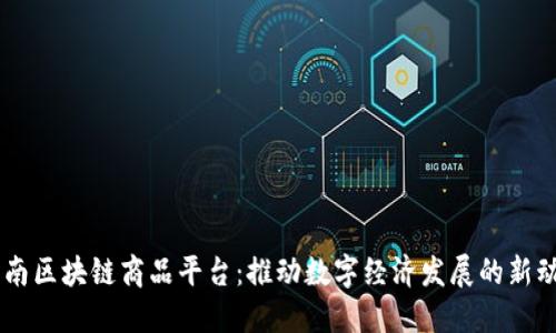 云南区块链商品平台：推动数字经济发展的新动力