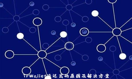 
TPWallet延迟高的原因及解决方案