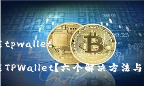 手机无法安装tpwallet

手机无法安装TPWallet？六个解决方法与常见问题解析