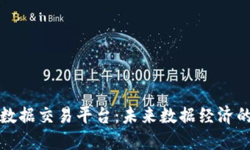 区块链数据交易平台：未来数据经济的新机遇