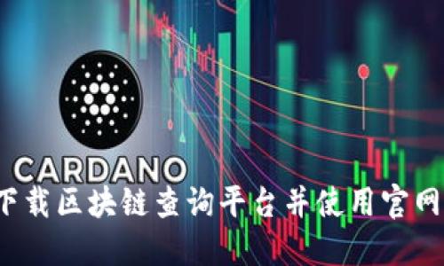如何下载区块链查询平台并使用官网资源?