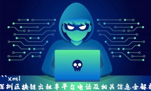 
```xml
深圳区块链出租车平台电话及相关信息全解析