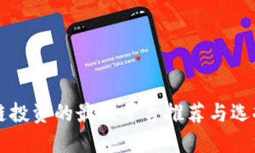 区块链投资的最佳平台推荐与选择指南