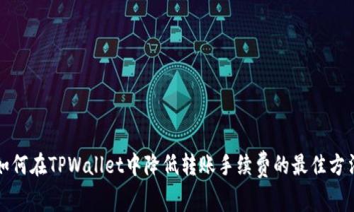 如何在TPWallet中降低转账手续费的最佳方法