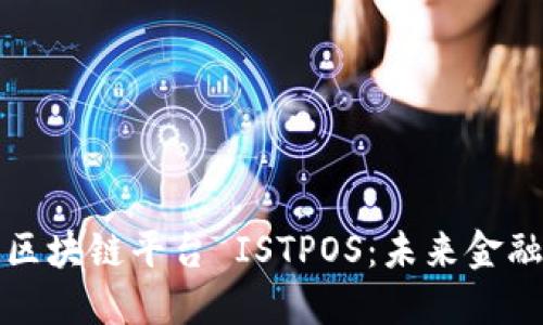 深入探索区块链平台 ISTPOS：未来金融的颠覆者