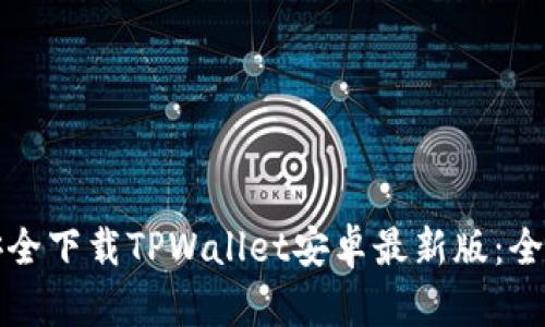 如何安全下载TPWallet安卓最新版：全面指南