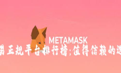 区块链交易正规平台排行榜：值得信赖的选择与评测