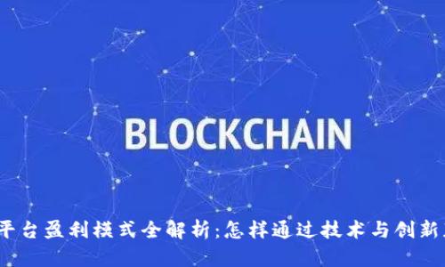 : 区块链平台盈利模式全解析：怎样通过技术与创新获得收益？