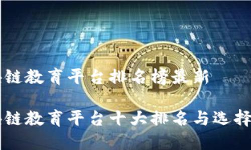 区块链教育平台排名榜最新

区块链教育平台十大排名与选择指南