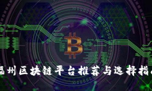 福州区块链平台推荐与选择指南