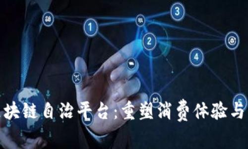 轻奢品区块链自治平台：重塑消费体验与品牌价值