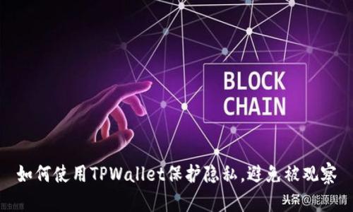 如何使用TPWallet保护隐私，避免被观察