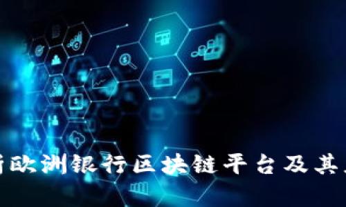 全面解析欧洲银行区块链平台及其应用前景